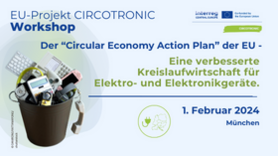 EU-Projekt CIRCOTRONIC Workshop 2024 EU-Projekt CIRCOTRONIC Workshop: Der „Circular Economy Action Plan“ der EU - Eine verbesserte Kreislaufwirtschaft für Elektro- und Elektronikgeräte