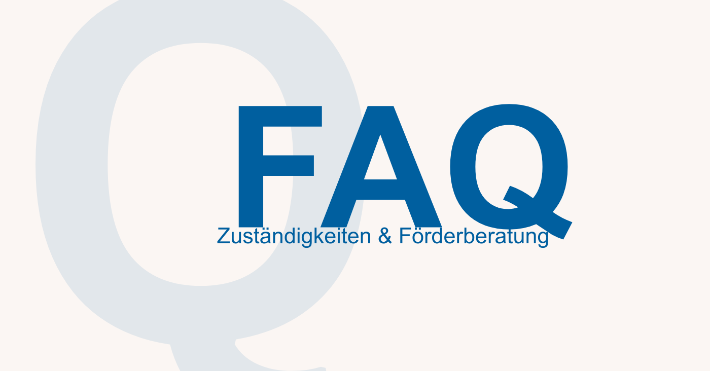 FAQ - Zuständigkeiten & Förderberatung